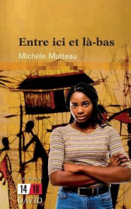 Title: Entre ici et là-bas, Author: Michèle Matteau