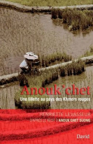 Title: Anouk'chet: Une fillette au pays des Khmers rouges, Author: Henriette Levasseur