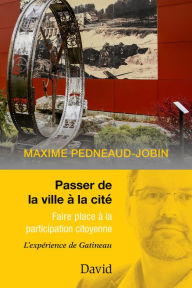 Title: Passer de la ville à la cité: Faire place à la participation citoyenne, Author: Maxime Pedneaud-Jobin