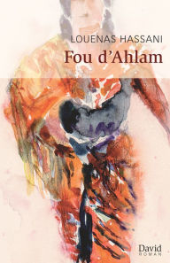 Title: Fou d'Ahlam, Author: Louenas Hassani