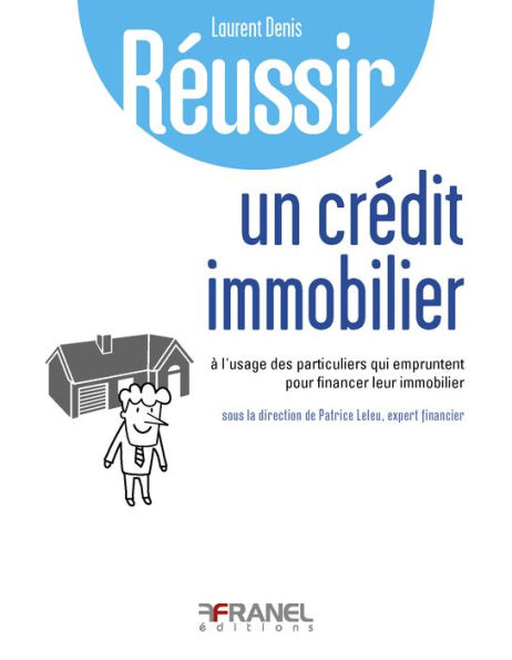 Réussir son crédit immobilier: à l'usage des particuliers qui empruntent pour financier leur immobilier