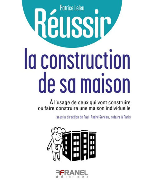 Réussir la construction de sa maison: à l'usage de ceux qui vont construire ou faire construire une maison individuelle