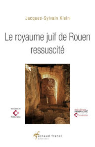 Title: Le Royaume juif de Rouen ressuscité: Essai historique, Author: Jacques-Sylvain Klein