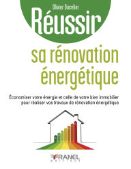 Title: Réussir sa rénovation énergétique: Économiser votre énergie et celle de votre bien immobilier pour réaliser vos travaux de rénovation énergétique, Author: Olivier Ducelier