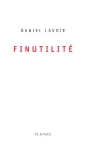 Title: Finutilité: Essai/poésie, à partir de 15 ans, Author: Daniel Lavoie