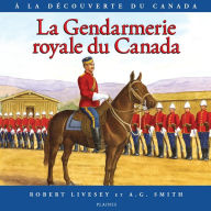 Title: La Gendarmerie royale du Canada, Author: Robert Livesey