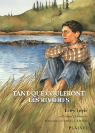 Title: Tant que couleront les rivières: Roman jeunesse illustré - Prix du Norma Fleck Award for Canadian Children's Non-Fiction, Author: Larry Loyie