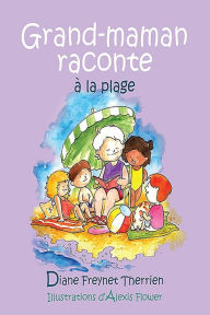 Title: Grand-maman Raconte à la plage (vol 4): Album jeunesse, Author: Diane Freynet-Therrien