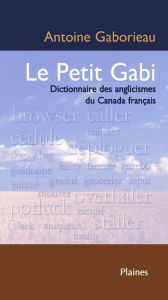 Title: Le petit Gabi: Dictionnaire des anglicismes au Canada français, Author: Antoine Gaborieau