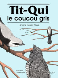 Title: Tit-Qui le coucou gris: Album jeunesse, Author: Simone Hébert-Allard