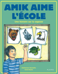 Title: Amik aime l'école: Une histoire sur la sagesse, Author: Katherena Vermette