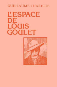Title: L'espace de Louis Goulet, Author: Guillaume Charette