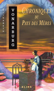 Title: Chroniques du Pays des Mères, Author: Élisabeth Vonarburg