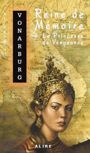 Title: Reine de Mémoire 4. La Princesse de Vengeance, Author: Élisabeth Vonarburg