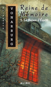 Title: Reine de Mémoire 5. La Maison d'Équité, Author: Élisabeth Vonarburg