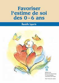 Title: Favoriser l'estime de soi des 0-6 ans, Author: Danielle Laporte