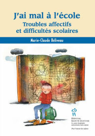 Title: J'ai mal à l'école: Troubles affectifs et difficultés scolaires, Author: Marie-Claude Béliveau