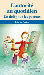 Title: Autorité au quotidien (L'): Un défi pour les parents, Author: Brigitte Racine