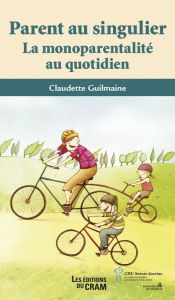 Title: Parent au singulier: La monoparentalité au quotidien, Author: Claudette Guilmaine