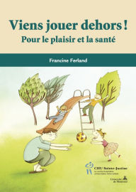 Title: Viens jouer dehors!: Pour le plaisir et pour la santé, Author: Francine Ferland