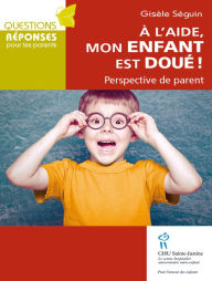 Title: À l'aide mon enfant est doué !: Perspective de parent, Author: Gisèle Séguin