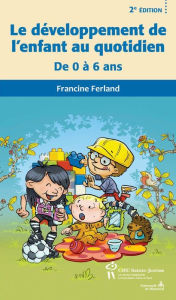 Title: Développement de l'enfant au quotidien 2e éd. (Le): De 0 à 6 ans, Author: Francine Ferland