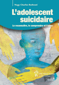 Title: Adolescent suicidaire (L'): Le reconnaître, le comprendre et l'aider, Author: Nagy Charles Bedwani