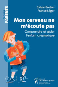 Title: Mon cerveau ne m'écoute pas: Comprendre et aider l'enfant dyspraxique, Author: Sylvie Breton