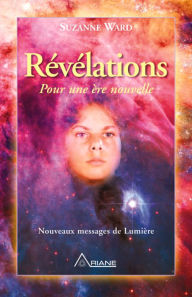 Title: Révélations pour une ère nouvelle: Nouveaux messages de Lumière, Author: Suzanne Ward