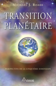 Title: Transition planétaire: Perspective de la cinquième dimension, Author: Michael J. Roads