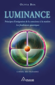 Title: Luminance: Principe d'intégration de la conscience à la matière - l'Avaël des Pléiades, Author: Olivia Boa