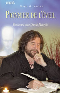 Title: Pionnier de l'éveil: Rencontre avec Daniel Meurois, Author: Marc Vallée