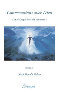 Title: Conversations avec Dieu, tome 3: Un dialogue hors du commun, Author: Neale Donald Walsch