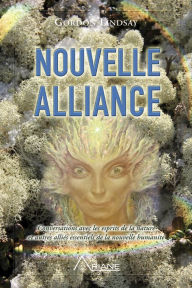 Title: Nouvelle alliance: Conversations avec les esprits de la nature et autres alliés essentiels de la nouvelle humanité, Author: Gordon Lindsay
