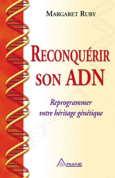 Reconquérir son ADN: Reprogrammer votre héritage génétique