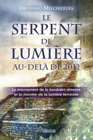 Title: Le serpent de lumière: Le mouvement de la kundalini terrestre et la montée de la lumière féminine, 1949-2013, Author: Drunvalo Melchizédek