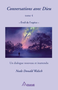 Title: Conversations avec Dieu, tome 4: Éveil de l'espèce - un dialogue nouveau et inattendu, Author: Neale Donald Walsch