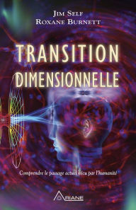 Title: Transition dimensionnelle: Comprendre le passage actuel vécu par l'humanité, Author: Jim Self