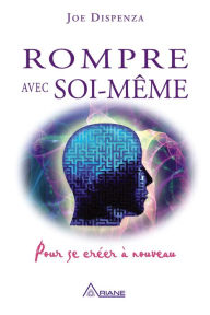 Title: Rompre avec soi-même: Pour se créer à nouveau, Author: Joe Dispenza