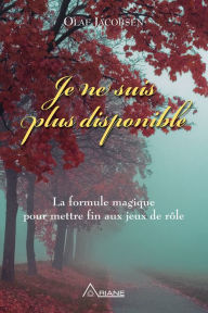 Title: Je ne suis plus disponible: La formule magique pour mettre fin aux jeux de rôle, Author: Olaf Jacobsen