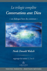 Title: La trilogie complète Conversations avec Dieu: Un dialogue hors du commun, Author: Neale Donald Walsch