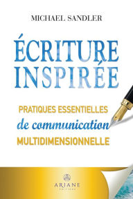 Title: Écriture inspirée: Pratiques essentielles de communication multidimensionnelle, Author: Michael Sandler