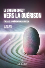 Title: Le chemin direct vers la guérison: Énergie, lumière et information, Author: Eric Pearl
