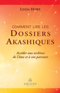 Title: Comment lire les dossiers akashiques: Accéder aux archives de l'âme et à son parcours, Author: Linda Howe
