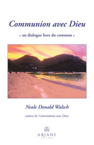 Title: Communion avec Dieu: Un dialogue hors du commun, Author: Neale Donald Walsch