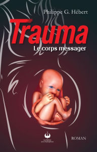 Title: Trauma - Le corps messager, Author: Philippe G. Hébert