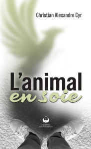 Title: L'animal en soie, Author: Christian Alexandre Cyr