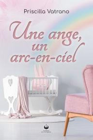 Title: Une ange, un arc-en-ciel, Author: Priscilla Vatrano