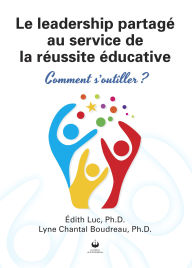Title: Le leadership partagé au service de la réussite éducative: Comment s'outiller ?, Author: Lyne Chantal Boudreau