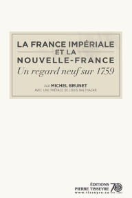 Title: La France impériale et la Nouvelle-France: un regard neuf sur 1759, Author: Michel Brunet